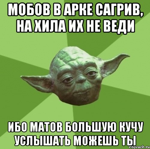 Мобов в арке сагрив, на хила их не веди ибо матов большую кучу услышать можешь ты, Мем Мастер Йода