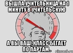 Вышла учительница на 1 минуту в учительскую А вы ваш, КЛАСС бегает по партам.., Мем MAXIMUM Петросян