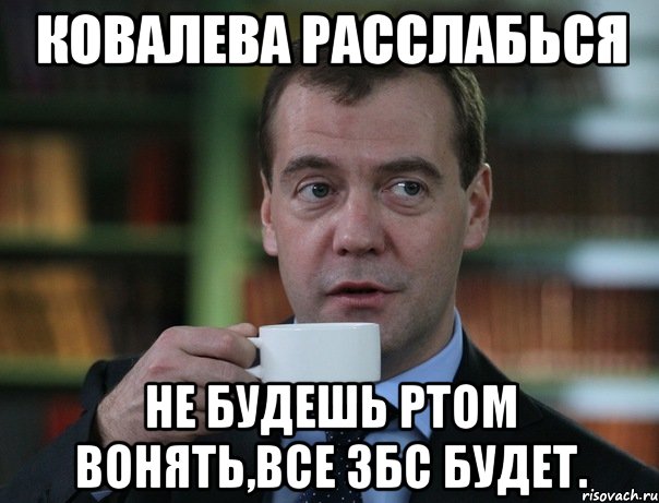 Ковалева расслабься Не будешь ртом вонять,все збс будет., Мем Медведев спок бро