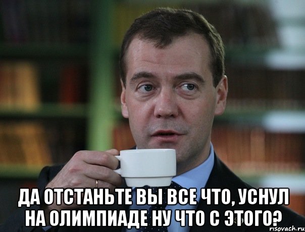  да отстаньте вы все что, уснул на олимпиаде ну что с этого?, Мем Медведев спок бро