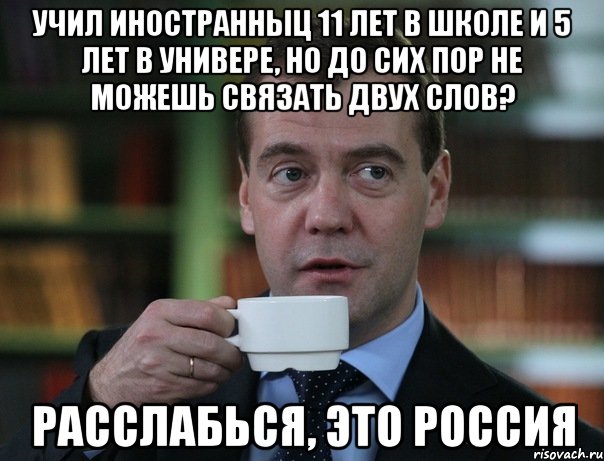 Учил иностранныц 11 лет в школе и 5 лет в универе, но до сих пор не можешь связать двух слов? Расслабься, это Россия, Мем Медведев спок бро