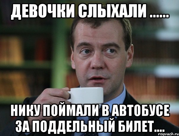 Девочки слыхали ...... Нику поймали в автобусе за поддельный билет...., Мем Медведев спок бро