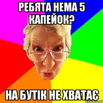 ребята нема 5 капейок? на бутік не хватає