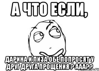 А что если, Дарина и Лиза обе попросят у друг друга прощения ? Ааа??, Мем Мне кажется или