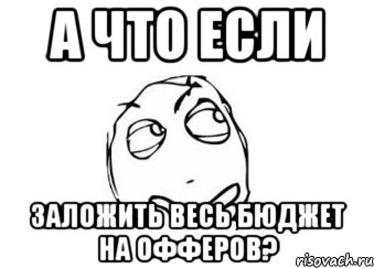 а что если заложить весь бюджет на офферов?, Мем Мне кажется или