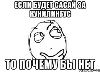 Если будет сасай за кунилингус то почему бы нет, Мем Мне кажется или