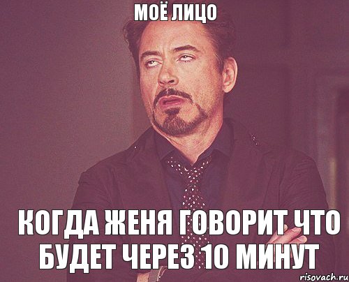 Моё лицо Когда Женя говорит что будет через 10 минут, Мем твое выражение лица