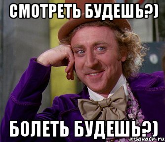 Смотреть будешь?) Болеть будешь?), Мем мое лицо