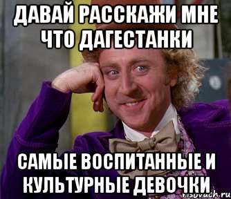 давай расскажи мне что Дагестанки самые воспитанные и культурные девочки, Мем мое лицо