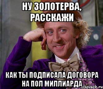 Ну золотерва, расскажи как ты подписала договора на пол миллиарда, Мем мое лицо