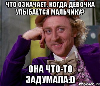 Что означает, когда девочка улыбается мальчику? она что-то задумала:D, Мем мое лицо