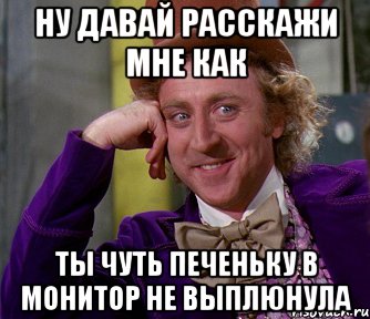 НУ давай расскажи мне как ты чуть печеньку в монитор не выплюнула, Мем мое лицо