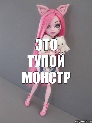 это тупой монстр