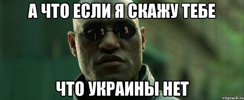 а что если я скажу тебе что Украины нет, Мем  морфеус