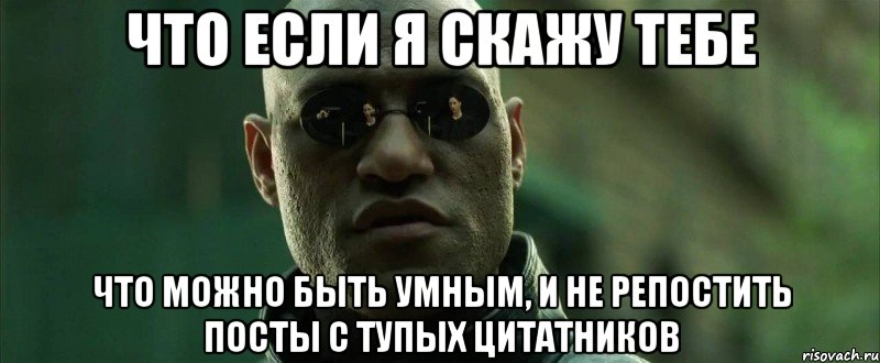 Что если я скажу тебе что можно быть умным, и не репостить посты с тупых цитатников, Мем  морфеус