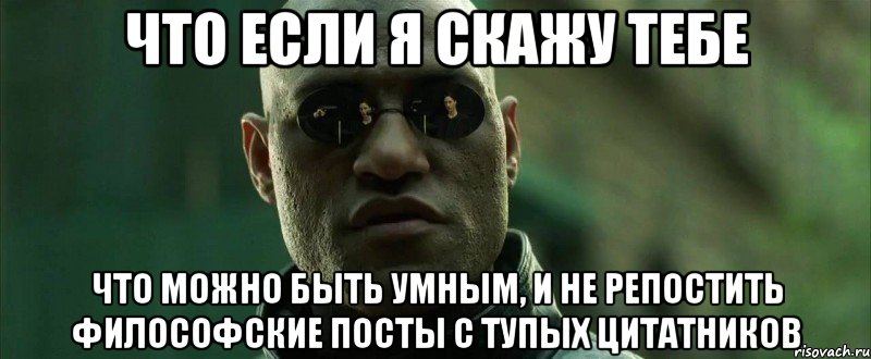 Что если я скажу тебе что можно быть умным, и не репостить философские посты с тупых цитатников, Мем  морфеус