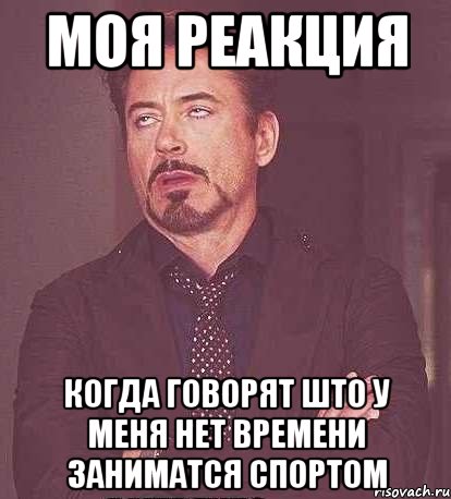 МОЯ РЕАКЦИЯ КОГДА ГОВОРЯТ ШТО У МЕНЯ НЕТ ВРЕМЕНИ ЗАНИМАТСЯ СПОРТОМ, Мем  Мое выражение лица (вертик)