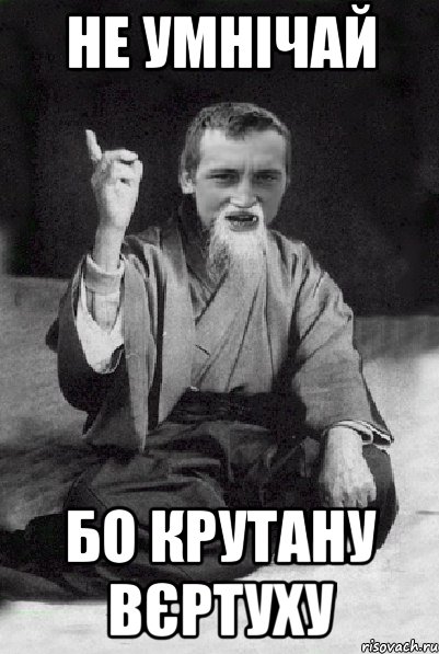 не умнічай бо крутану вєртуху, Мем Мудрий паца