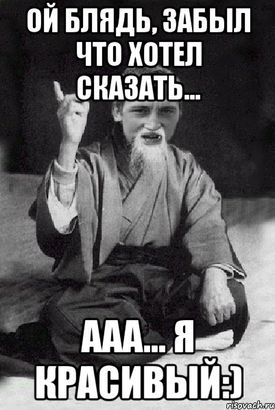 Ой блядь, забыл что хотел сказать... Ааа... Я красивый:), Мем Мудрий паца