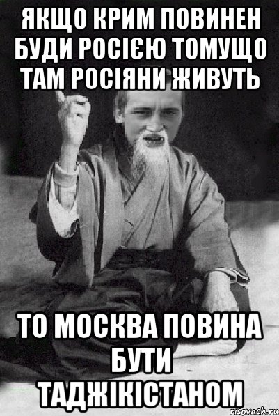 якщо крим повинен буди росією томущо там росіяни живуть то москва повина бути таджікістаном, Мем Мудрий паца