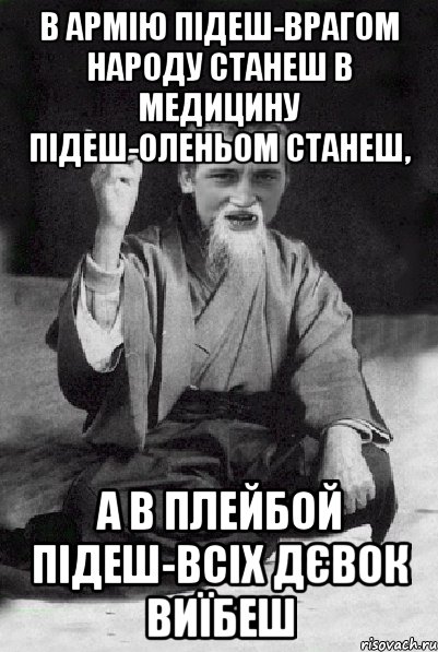 в армію підеш-врагом народу станеш в медицину підеш-оленьом станеш, а в плейбой підеш-всіх дєвок виїбеш, Мем Мудрий паца