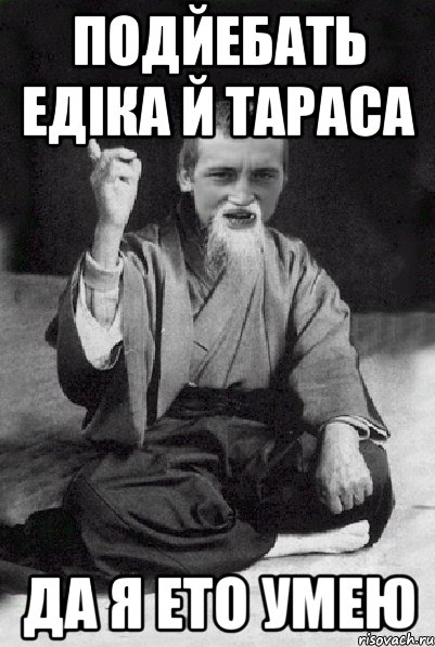 Подйебать Едіка й Тараса да я ето умею, Мем Мудрий паца