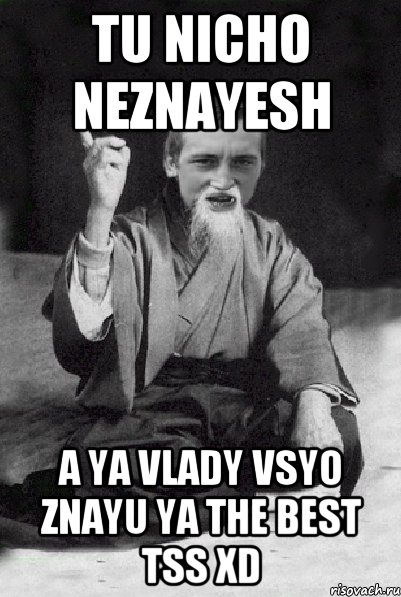 Tu nicho neznayesh A ya Vlady vsyo znayu ya the BEsT tss XD, Мем Мудрий паца