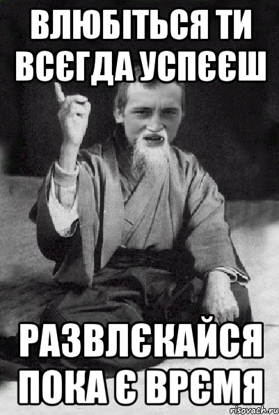 влюбіться ти всєгда успєєш развлєкайся пока є врємя, Мем Мудрий паца