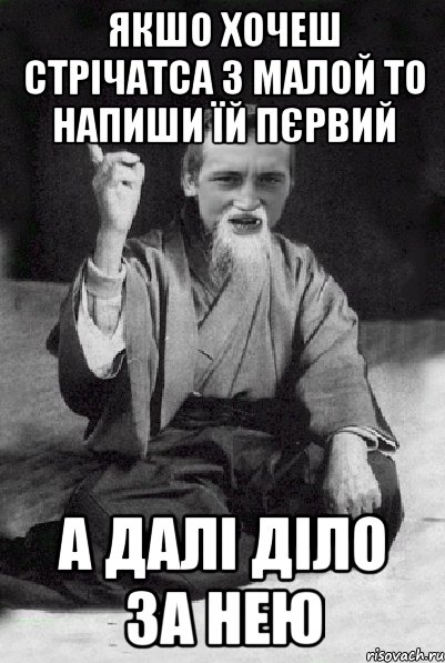 Якшо хочеш стрічатса з малой то напиши їй пєрвий а далі діло за нею, Мем Мудрий паца