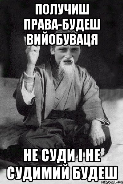 получиш права-будеш вийобуваця не суди і не судимий будеш, Мем Мудрий паца