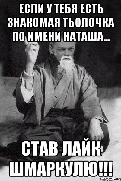 Если у тебя есть знакомая тьолочка по имени Наташа... Став лайк шмаркулю!!!