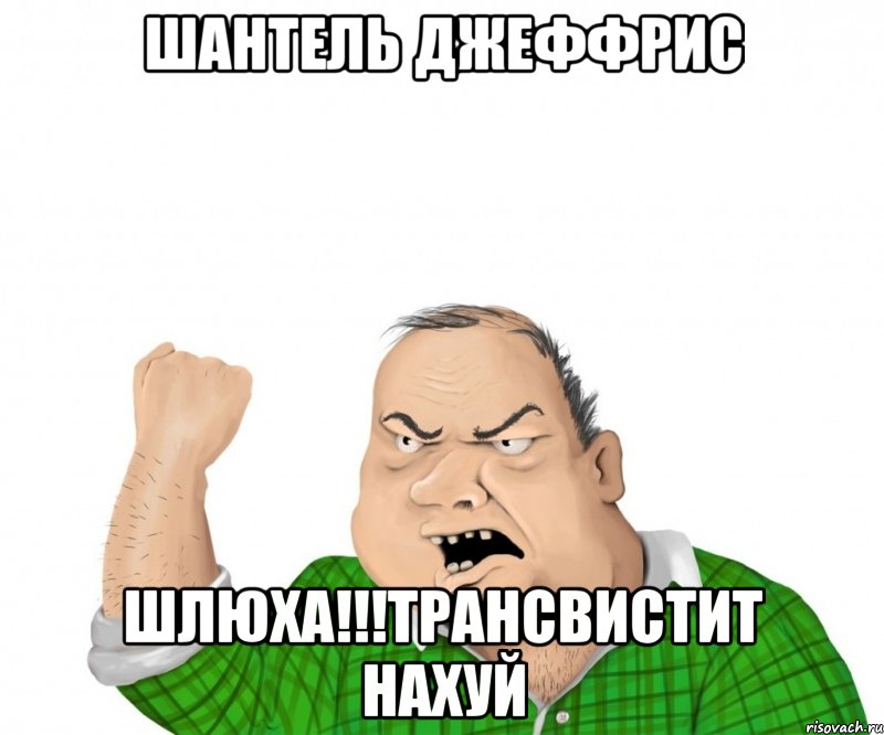 Шантель Джеффрис ШЛЮХА!!!трансвистит нахуй, Мем мужик