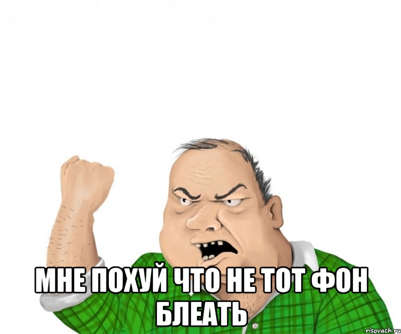  Мне похуй что не тот фон блеать, Мем мужик