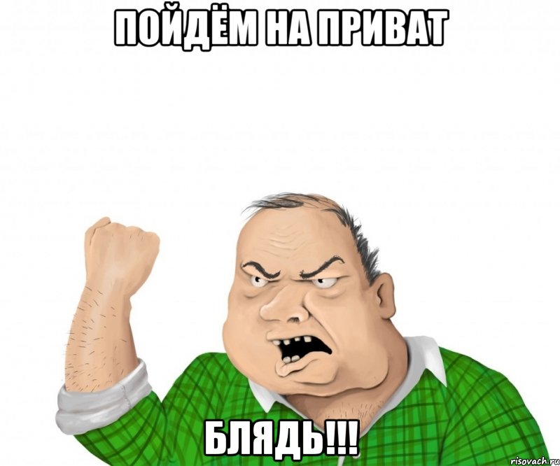 пойдём на приват БЛЯДЬ!!!, Мем мужик