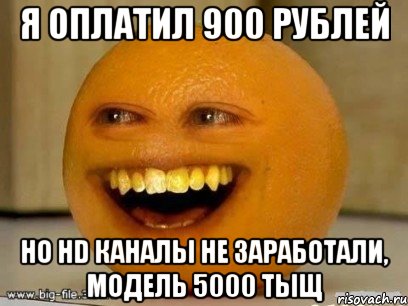 Я оплатил 900 рублей Но HD каналы не заработали, модель 5000 тыщ, Мем Надоедливый апельсин