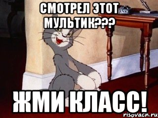 Смотрел этот Мультик??? Жми Класс!, Мем Наглый том