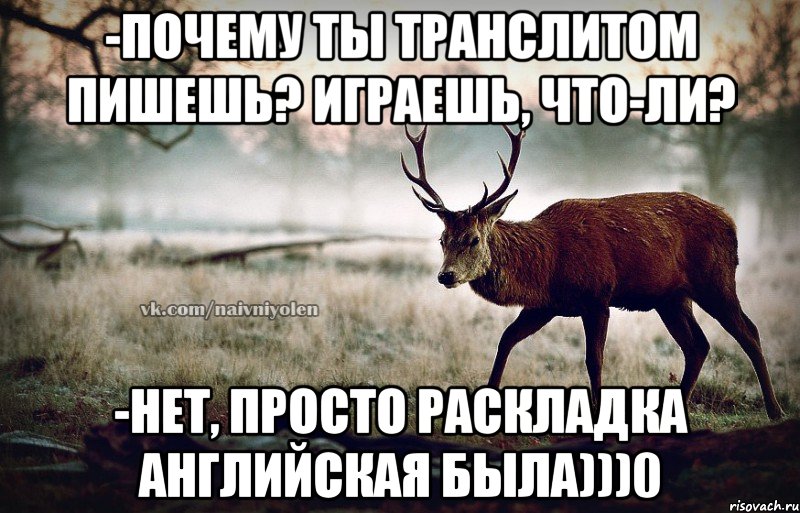 -Почему ты транслитом пишешь? Играешь, что-ли? -Нет, просто раскладка английская была)))0, Мем naivehole