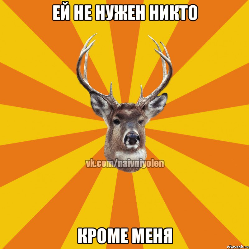 Ей не нужен никто Кроме меня