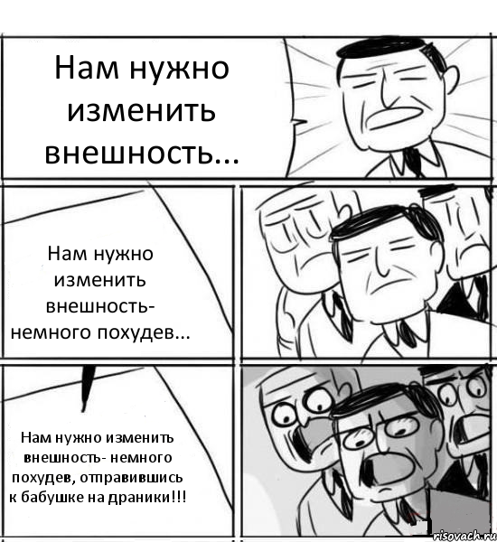 Нам нужно изменить внешность... Нам нужно изменить внешность- немного похудев... Нам нужно изменить внешность- немного похудев, отправившись к бабушке на драники!!!, Комикс нам нужна новая идея