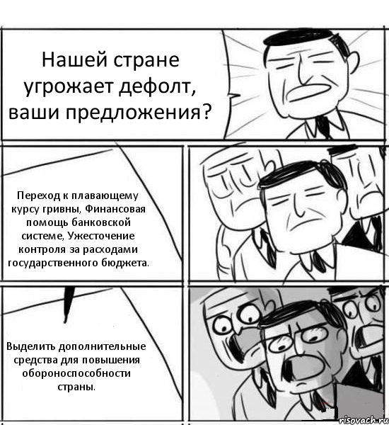 Нашей стране угрожает дефолт, ваши предложения? Переход к плавающему курсу гривны, Финансовая помощь банковской системе, Ужесточение контроля за расходами государственного бюджета. Выделить дополнительные средства для повышения обороноспособности страны., Комикс нам нужна новая идея