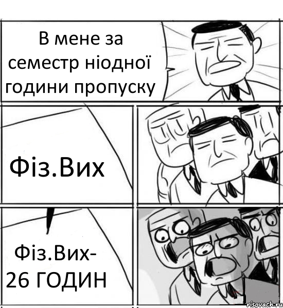 В мене за семестр ніодної години пропуску Фіз.Вих Фіз.Вих- 26 ГОДИН, Комикс нам нужна новая идея