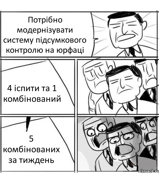 Потрібно модернізувати систему підсумкового контролю на юрфаці 4 іспити та 1 комбінований 5 комбінованих за тиждень, Комикс нам нужна новая идея