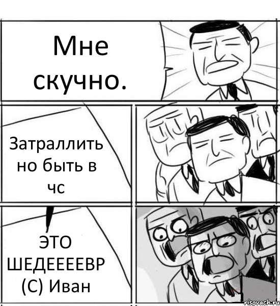 Мне скучно. Затраллить но быть в чс ЭТО ШЕДЕЕЕЕВР (С) Иван, Комикс нам нужна новая идея