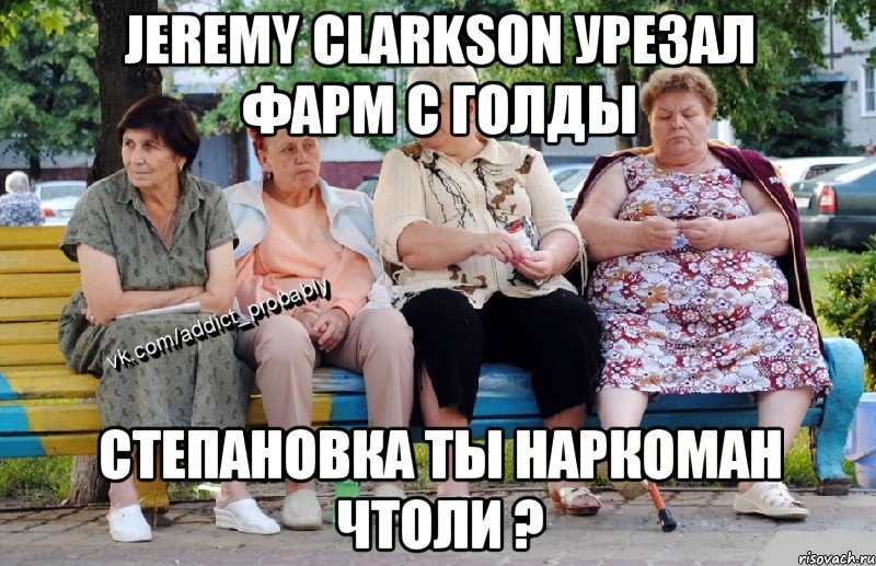 Jeremy Clarkson урезал фарм с голды Степановка ты наркоман чтоли ?