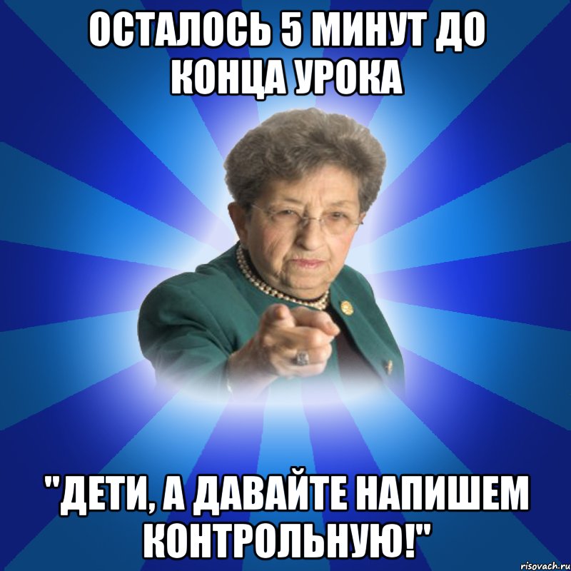 осталось 5 минут до конца урока "Дети, а давайте напишем контрольную!"