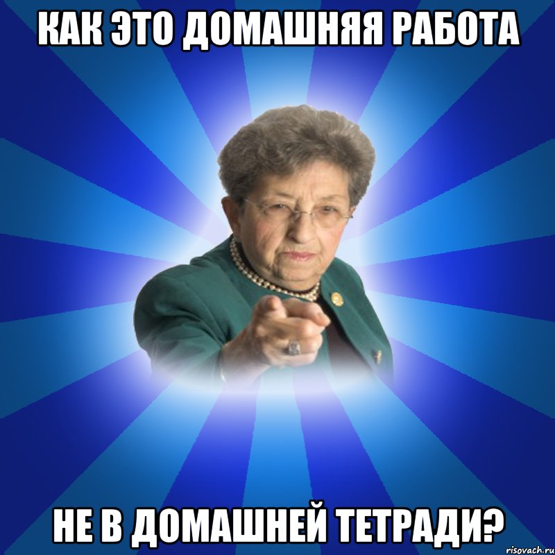 Как это домашняя работа не в домашней тетради?, Мем Наталья Ивановна