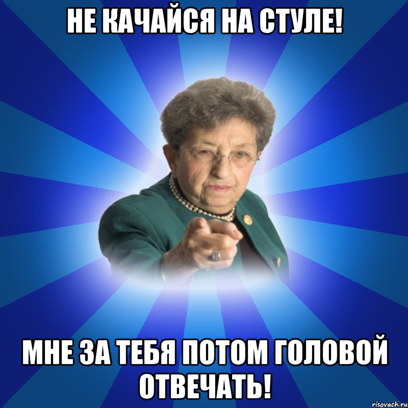 Не качайся на стуле! Мне за тебя потом головой отвечать!, Мем Наталья Ивановна