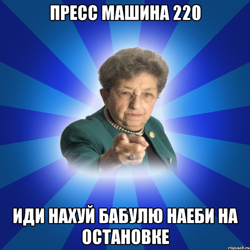 Пресс машина 220 Иди нахуй бабулю наеби на остановке, Мем Наталья Ивановна