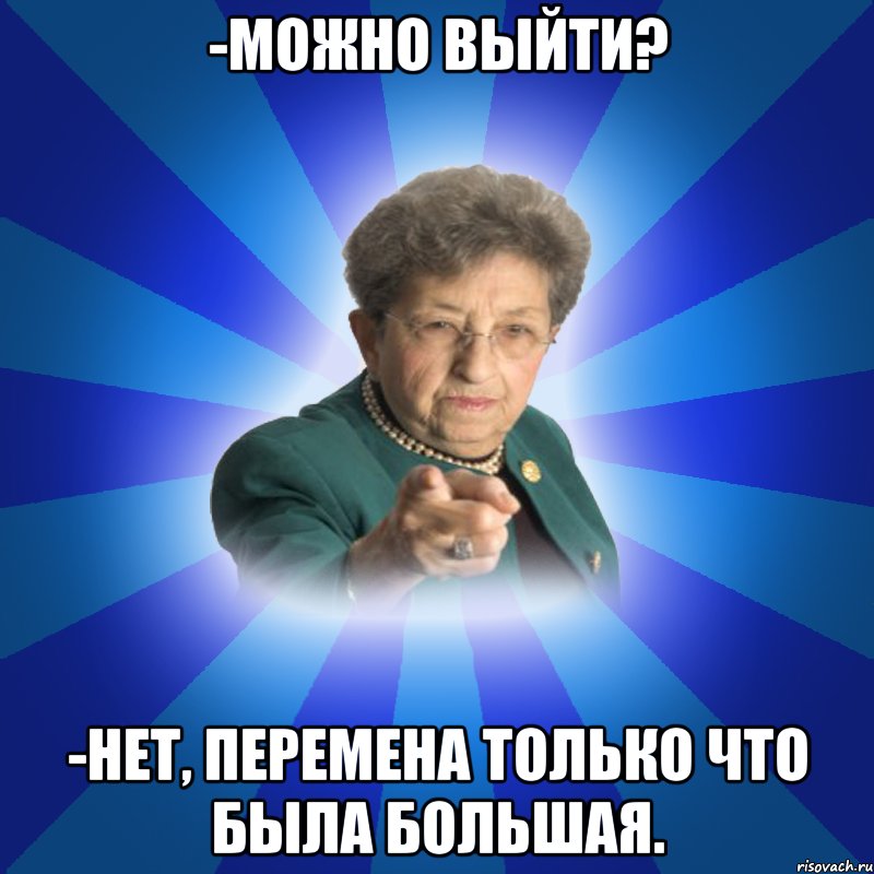 -Можно выйти? -Нет, перемена только что была большая., Мем Наталья Ивановна