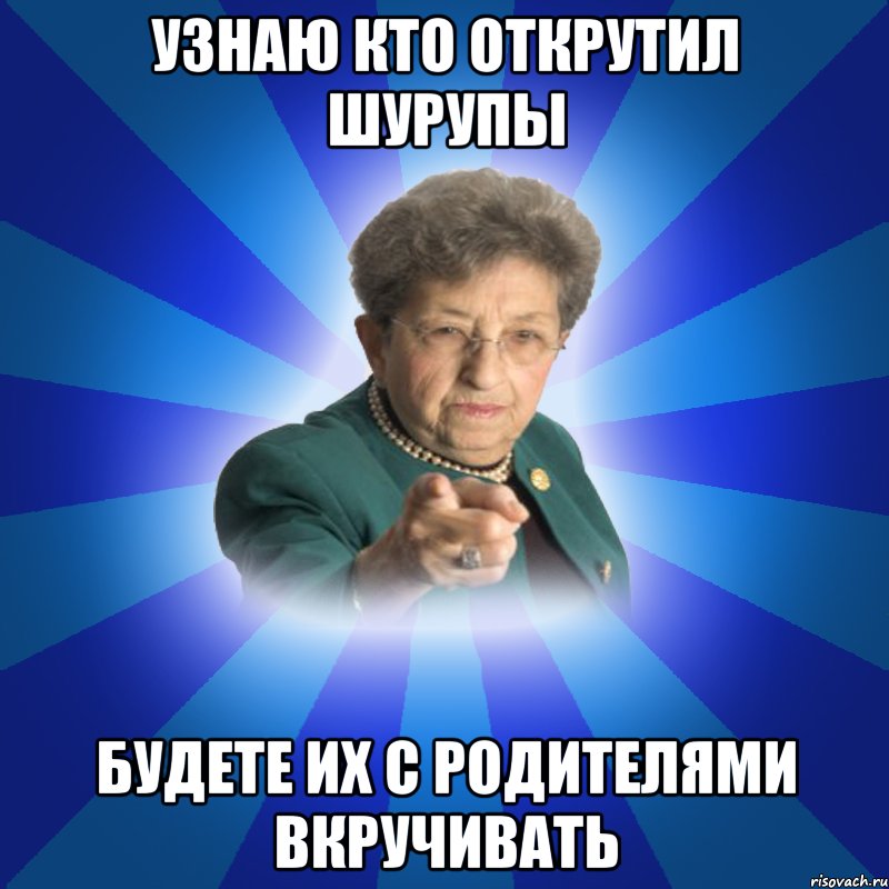 Узнаю кто открутил шурупы Будете их с родителями вкручивать, Мем Наталья Ивановна